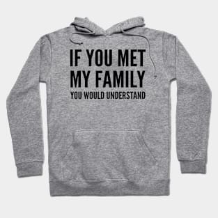 IF YOU MET MY FAMILY YOU WOULD UNDERSTAND Hoodie